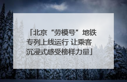 北京“劳模号”地铁专列上线运行 让乘客沉浸式感受榜样力量