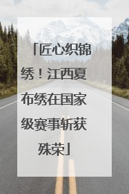 匠心织锦绣！江西夏布绣在国家级赛事斩获殊荣
