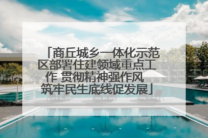 商丘城乡一体化示范区部署住建领域重点工作 贯彻精神强作风 筑牢民生底线促发展