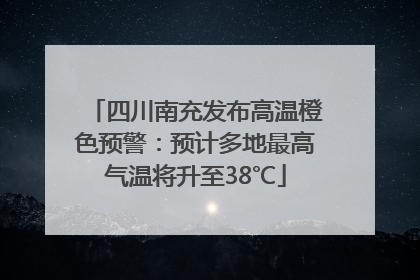 四川南充发布高温橙色预警：预计多地最高气温将升至38℃