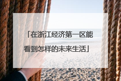 在浙江经济第一区能看到怎样的未来生活