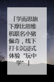 学而思旗下摩比思维机联名小猪佩奇，线下打卡沉浸式体验“玩中学”