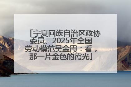 宁夏回族自治区政协委员、2025年全国劳动模范吴金霞：看，那一片金色的霞光