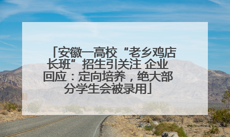 安徽一高校“老乡鸡店长班”招生引关注 企业回应：定向培养，绝大部分学生会被录用