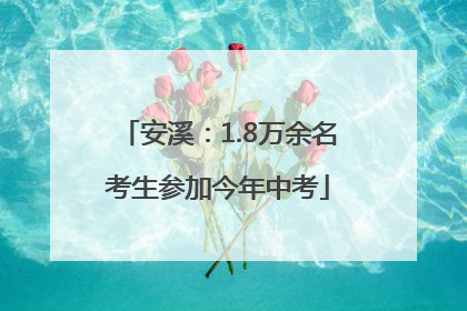 安溪：1.8万余名考生参加今年中考