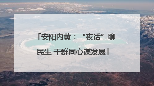 安阳内黄：“夜话”聊民生 干群同心谋发展