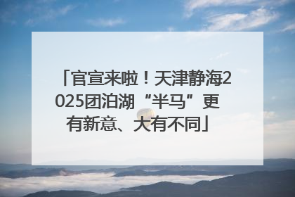 官宣来啦！天津静海2025团泊湖“半马”更有新意、大有不同