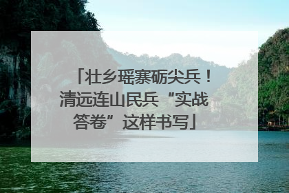壮乡瑶寨砺尖兵！清远连山民兵“实战答卷”这样书写