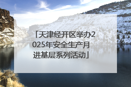 天津经开区举办2025年安全生产月进基层系列活动