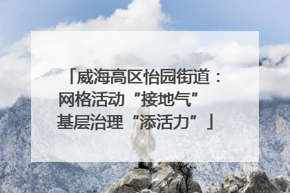 威海高区怡园街道：网格活动“接地气” 基层治理“添活力”