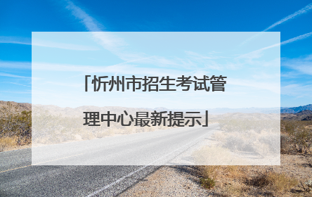忻州市招生考试管理中心最新提示