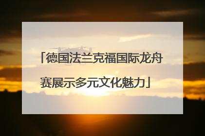 德国法兰克福国际龙舟赛展示多元文化魅力