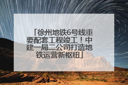 徐州地铁6号线重要配套工程竣工！中建一局二公司打造地铁运营新枢纽