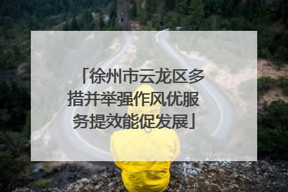 徐州市云龙区多措并举强作风优服务提效能促发展