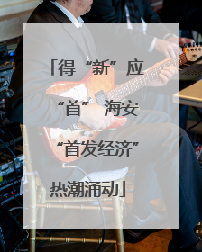 得“新”应“首” 海安“首发经济”热潮涌动
