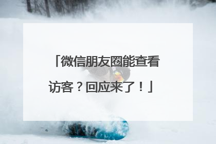 微信朋友圈能查看访客？回应来了！