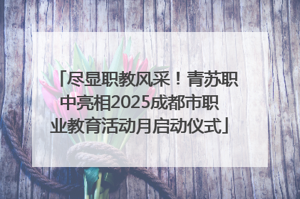 尽显职教风采！青苏职中亮相2025成都市职业教育活动月启动仪式