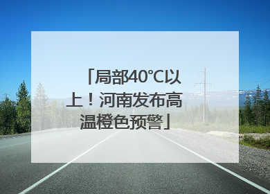 局部40℃以上！河南发布高温橙色预警