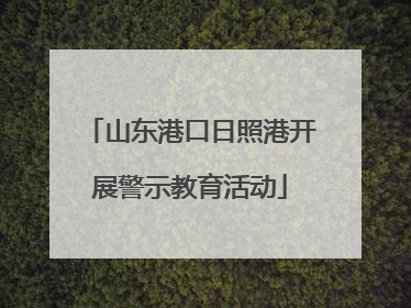 山东港口日照港开展警示教育活动