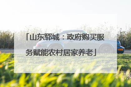 山东郓城：政府购买服务赋能农村居家养老