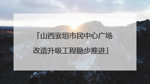山西襄垣市民中心广场改造升级工程稳步推进