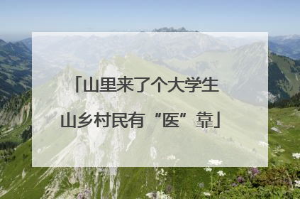 山里来了个大学生 山乡村民有“医”靠