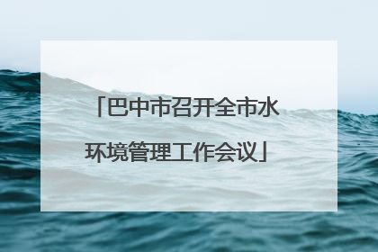 巴中市召开全市水环境管理工作会议