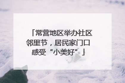 常营地区举办社区邻里节，居民家门口感受“小美好”