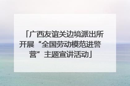 广西友谊关边境派出所开展“全国劳动模范进警营”主题宣讲活动