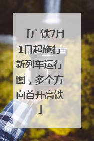 广铁7月1日起施行新列车运行图，多个方向首开高铁