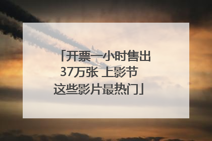 开票一小时售出37万张 上影节这些影片最热门