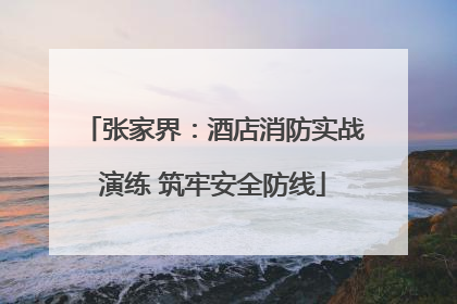张家界：酒店消防实战演练 筑牢安全防线