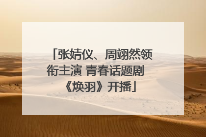 张婧仪、周翊然领衔主演 青春话题剧《焕羽》开播