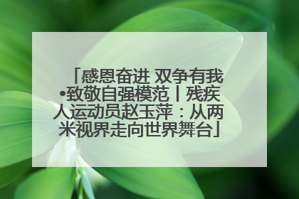 感恩奋进 双争有我•致敬自强模范丨残疾人运动员赵玉萍：从两米视界走向世界舞台