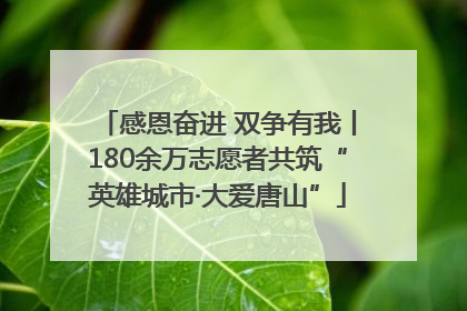 感恩奋进 双争有我丨180余万志愿者共筑“英雄城市·大爱唐山”