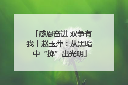 感恩奋进 双争有我丨赵玉萍：从黑暗中“掷”出光明