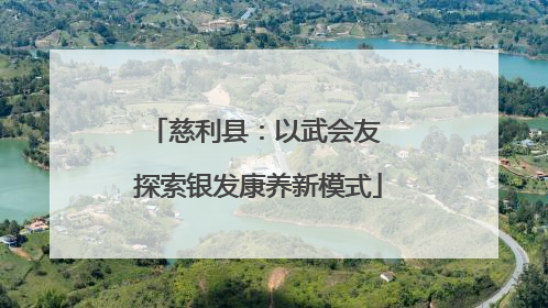慈利县：以武会友 探索银发康养新模式