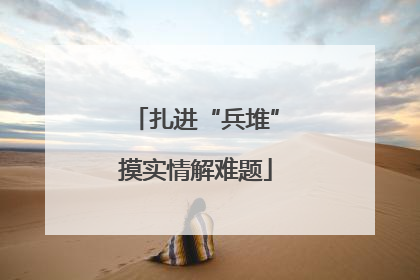 扎进“兵堆”摸实情解难题