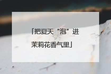 把夏天“泡”进茉莉花香气里