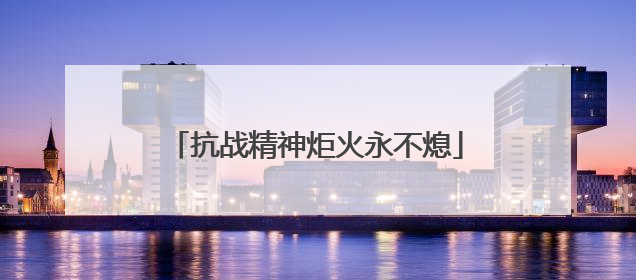 抗战精神炬火永不熄