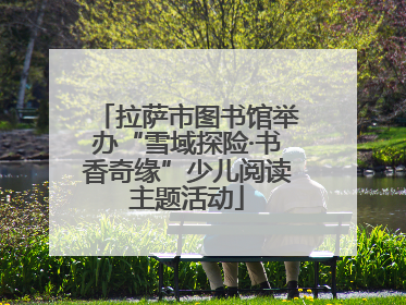 拉萨市图书馆举办“雪域探险·书香奇缘”少儿阅读主题活动