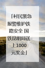 村民紧急报警维护铁路安全 国铁昆明局送上1000元奖金
