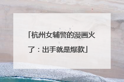 杭州女辅警的漫画火了：出手就是爆款