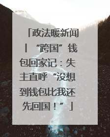 政法暖新闻丨“跨国”钱包回家记：失主直呼“没想到钱包比我还先回国！”