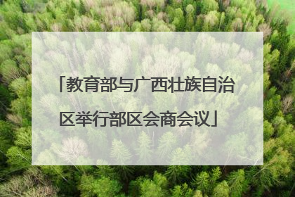 教育部与广西壮族自治区举行部区会商会议