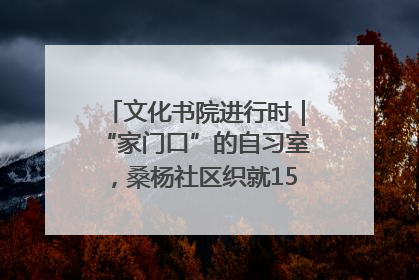 文化书院进行时｜“家门口”的自习室，桑杨社区织就15分钟学习生活圈