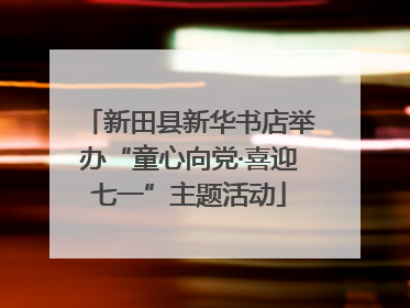 新田县新华书店举办“童心向党·喜迎七一”主题活动