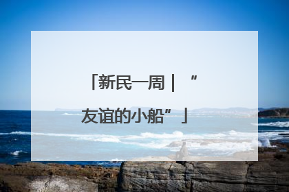 新民一周｜“友谊的小船”