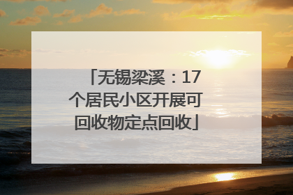 无锡梁溪：17个居民小区开展可回收物定点回收