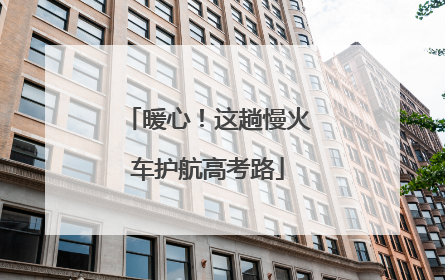 暖心！这趟慢火车护航高考路